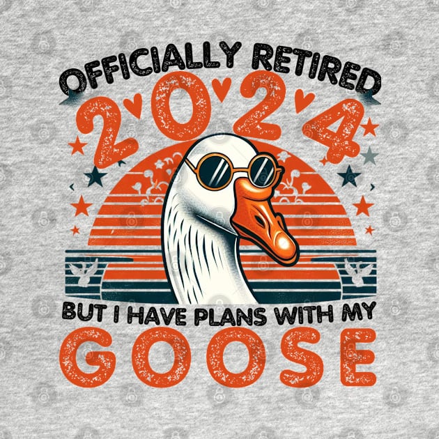 Officially Retired But I Have Plans With My Goose by TRACHLUIM